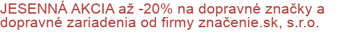 JESENNÁ AKCIA až -20% na dopravné značky a dopravné zariadenia od firmy značenie.sk, s.r.o. 