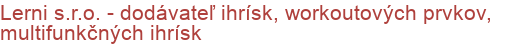 Lerni s.r.o. -  dodávateľ ihrísk, workoutových prvkov, multifunkčných ihrísk | Multifunkčné ihriská, Športoviská a športové povrchy