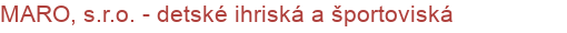 MARO, s.r.o. - detské ihriská a športoviská | Detské ihriská, športoviská, športové povrchy a športové potreby