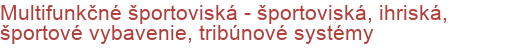 Multifunkčné športoviská - športoviská, ihriská, športové vybavenie, tribúnové systémy | Multifunkčné ihriská, Športoviská a športové povrchy