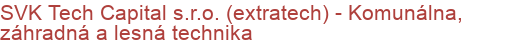 SVK Tech Capital s.r.o. (extratech) - Komunálna, záhradná a lesná technika | Komunálna, záhradná, lesná, poľnohospodárska technika, čistiaca technika