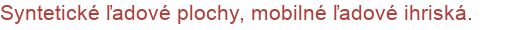 Syntetické ľadové plochy, mobilné ľadové ihriská.