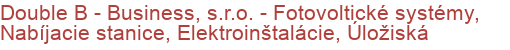 Double B - Business, s.r.o. - Fotovoltické systémy, Nabíjacie stanice, Elektroinštalácie, Úložiská | Fotovoltaické elektrárne a solárne systémy