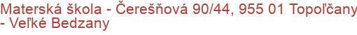 Materská škola - Čerešňová 90/44, 955 01 Topoľčany - Veľké Bedzany