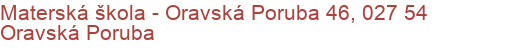 Materská škola - Oravská Poruba 46, 027 54 Oravská Poruba