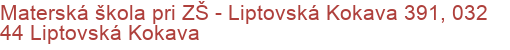 Materská škola pri ZŠ - Liptovská Kokava 391, 032 44 Liptovská Kokava