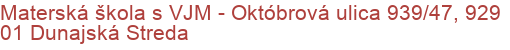 Materská škola s VJM - Októbrová ulica 939/47, 929 01 Dunajská Streda