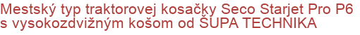 Mestský typ traktorovej kosačky Seco Starjet Pro P6 s vysokozdvižným košom od ŠUPA TECHNIKA