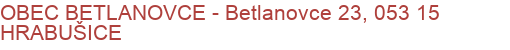 OBEC BETLANOVCE - Betlanovce 23, 053 15 HRABUŠICE