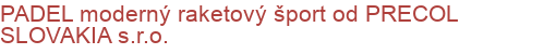 PADEL moderný raketový šport od PRECOL SLOVAKIA s.r.o. 
