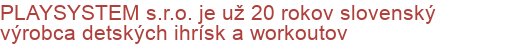PLAYSYSTEM s.r.o. je už 20 rokov slovenský výrobca detských ihrísk a workoutov