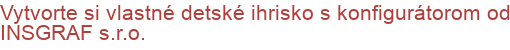 Vytvorte si vlastné detské ihrisko s konfigurátorom od INSGRAF s.r.o.