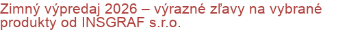 Zimný výpredaj 2026 – výrazné zľavy na vybrané produkty od INSGRAF s.r.o.